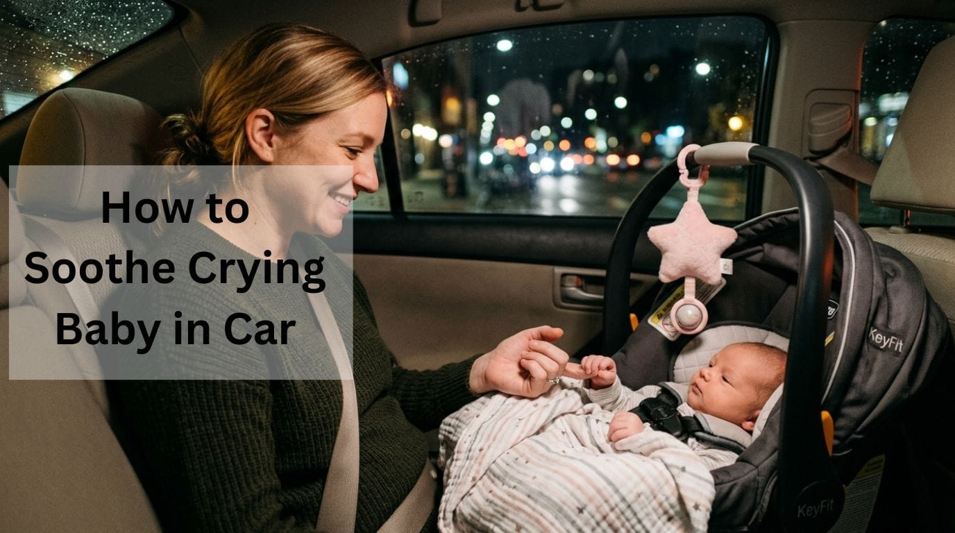 How to Soothe Crying Baby in Car
